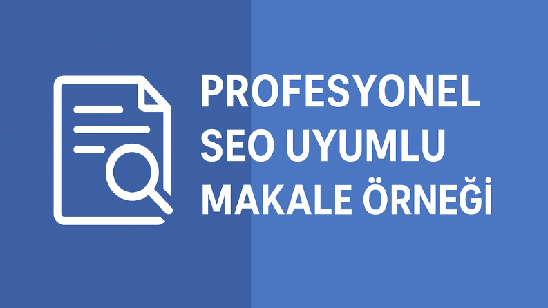 “Profesyonel SEO Uyumlu Makale Örneği”