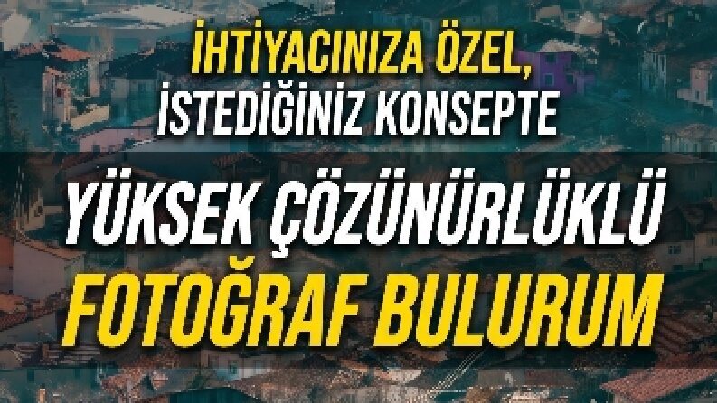 İhtiyacınıza Özel, İstediğiniz Konseptte  Yüksek Çözünürlüklü Fotoğraf Bulurum