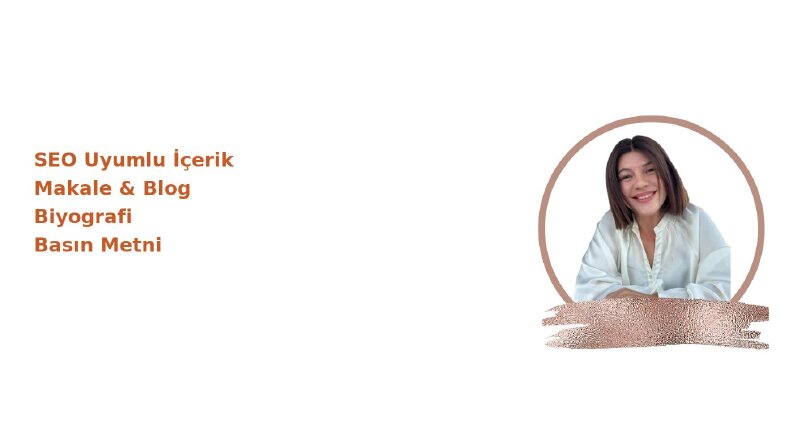 SEO Uyumlu İçerik – Makale – Blog – Biyografi