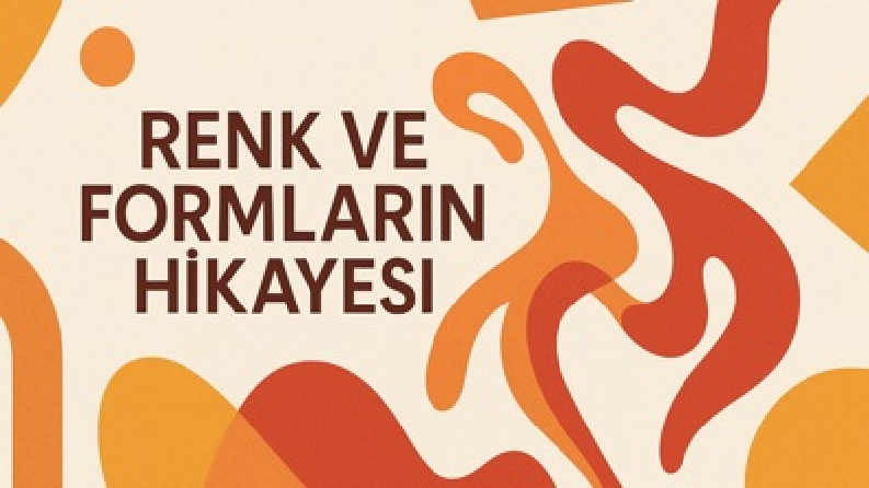 RENKLERİN VE FORMLARIN HİKAYESİ