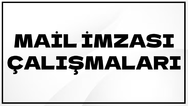 Mail İmzası Çalışmaları