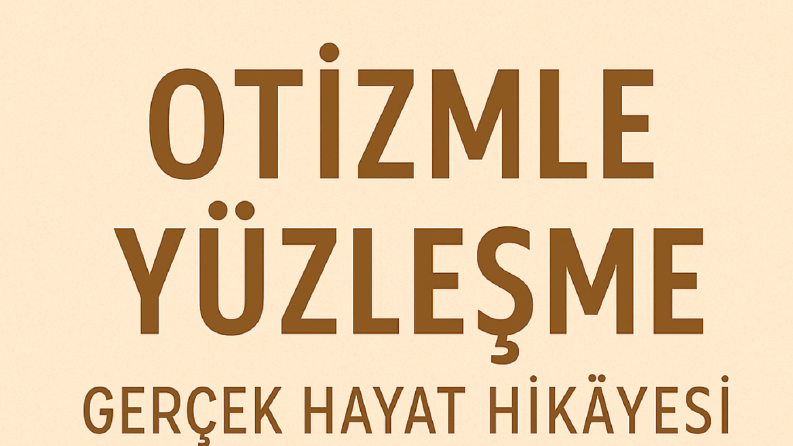 Otizmle Yüzleşme – Gerçek Hayat Hikayesi