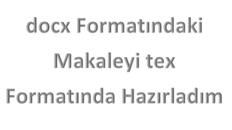 docx formatındaki makaleyi tex formatında hazırlama