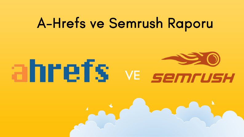 A-Hrefs ve Semrush Raporu