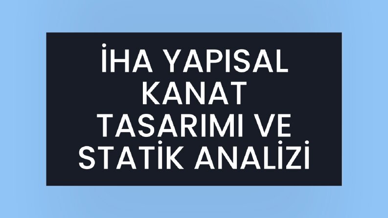YAPISAL KANAT TASARIMI VE STATİK ANALİZ