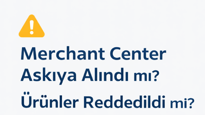 Google Merchant Center Askıya Alınma Çözümü